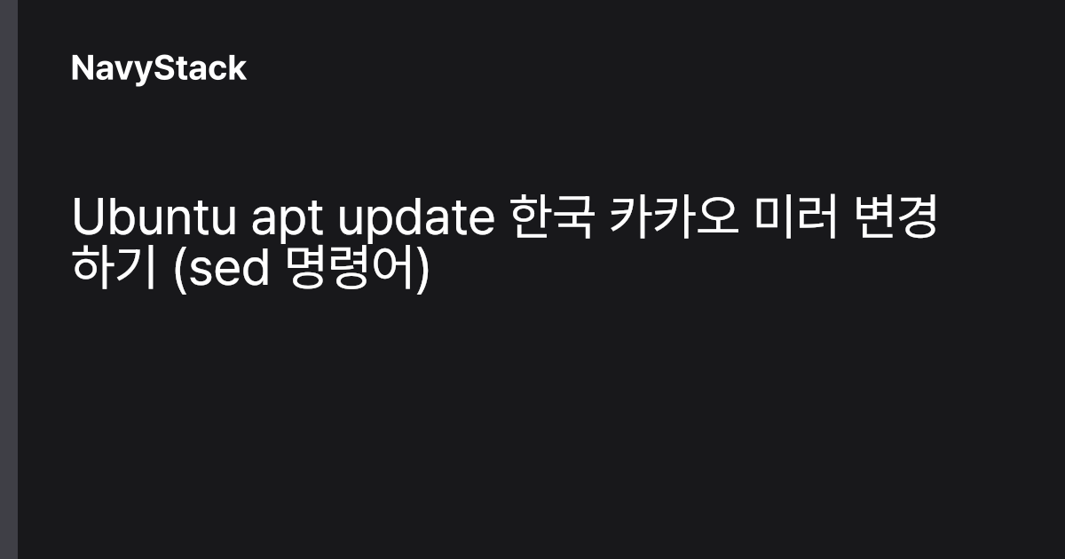 Ubuntu apt update 한국 카카오 미러 변경하기 (sed 명령어) NavyStack